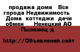 продажа дома - Все города Недвижимость » Дома, коттеджи, дачи обмен   . Ненецкий АО,Пылемец д.